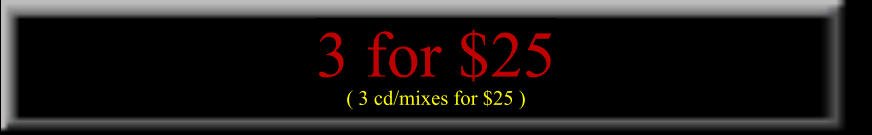 3 for $25 ( 3 cd/mixes for $25 )